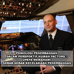 PSIKOLOGI PENERBANGAN DALAM PERSPEKTIF HUMAN FACTORS : UPAYA MEMAHAMI SEBAB-SEBAB KECELAKAAN PENERBANGAN